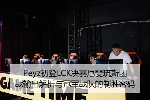 Peyz初登LCK决赛厄斐琉斯团战输出解析与冠军战队的制胜密码